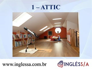 www.inglessa.com.br
1 – ATTIC
 