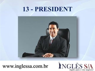 13 - PRESIDENT
www.inglessa.com.br
 