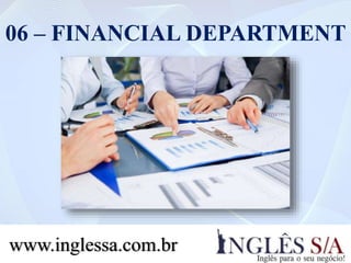 06 – FINANCIAL DEPARTMENT
www.inglessa.com.br
 