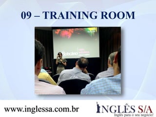 09 – TRAINING ROOM
www.inglessa.com.br
 