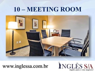 10 – MEETING ROOM
www.inglessa.com.br
 