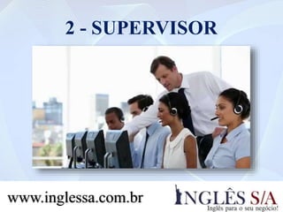 2 - SUPERVISOR
www.inglessa.com.br
 
