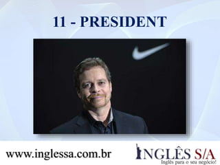 11 - PRESIDENT
www.inglessa.com.br
 