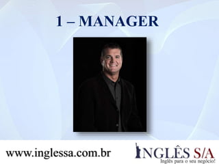 1 – MANAGER
www.inglessa.com.br
 