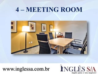 4 – MEETING ROOM
www.inglessa.com.br
 