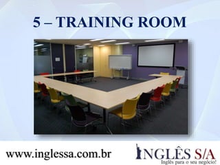 5 – TRAINING ROOM
www.inglessa.com.br
 