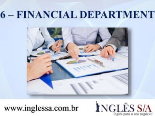 6 – FINANCIAL DEPARTMENT
www.inglessa.com.br
 