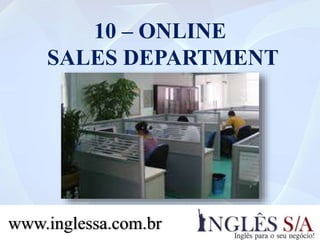 10 – ONLINE
SALES DEPARTMENT
www.inglessa.com.br
 