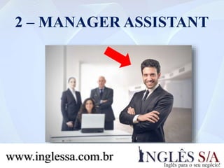 2 – MANAGER ASSISTANT
www.inglessa.com.br
 