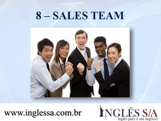 8 – SALES TEAM
www.inglessa.com.br
 