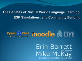 Erin Barrett ESL Teacher Mike McKay Education Technology Researcher 