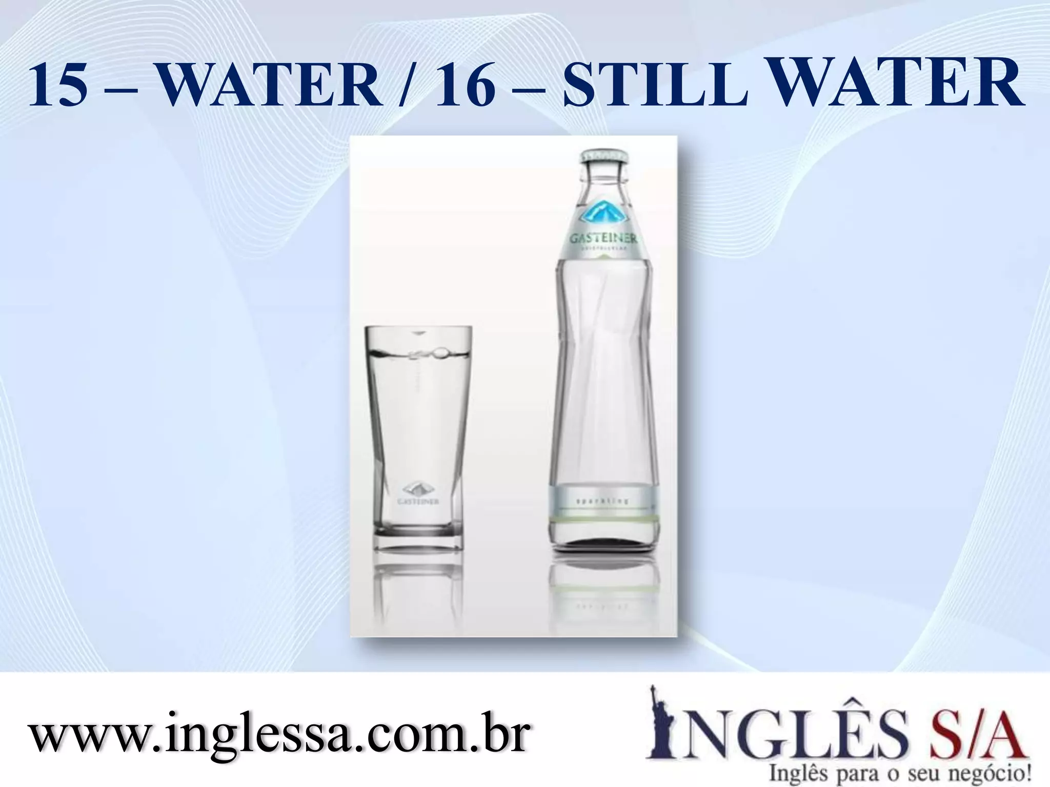 15 – WATER / 16 – STILL WATER
www.inglessa.com.br