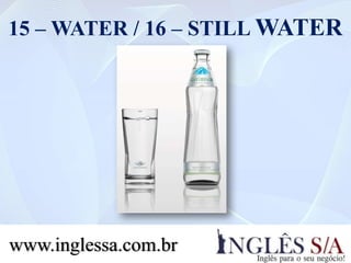15 – WATER / 16 – STILL WATER
www.inglessa.com.br
 