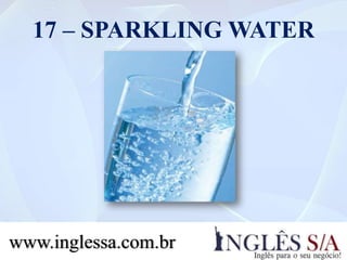 17 – SPARKLING WATER
www.inglessa.com.br
 