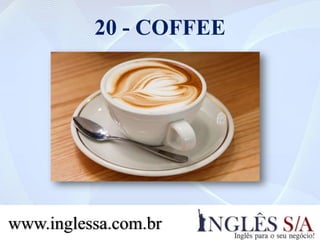 20 - COFFEE
www.inglessa.com.br
 