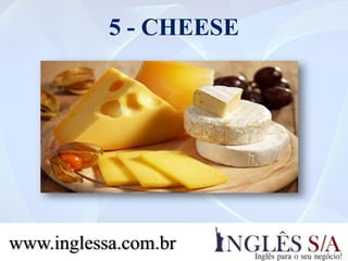 5 - CHEESE
www.inglessa.com.br
 