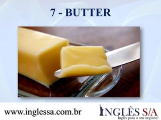7 - BUTTER
www.inglessa.com.br
 