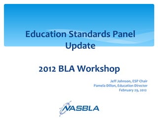 Education Standards Panel Update 2012 BLA Workshop  ,[object Object],[object Object],[object Object]