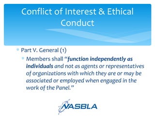 Part V. General (1) Members shall  “ function independently as individuals  and not as agents or representatives of organizations with which they are or may be associated or employed when engaged in the work of the Panel.” Conflict of Interest & Ethical Conduct 