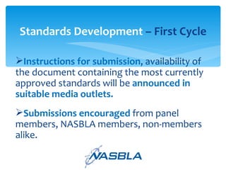 Instructions for submission , availability of the document containing the most currently approved standards will be  announced in suitable media outlets. Submissions encouraged  from panel members, NASBLA members, non-members alike. Standards Development  – First Cycle 