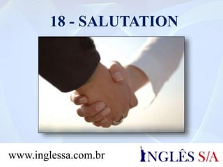 18 - SALUTATION
www.inglessa.com.br
 