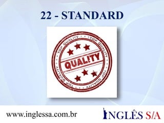 22 - STANDARD
www.inglessa.com.br
 