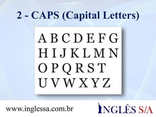2 - CAPS (Capital Letters)
www.inglessa.com.br
 