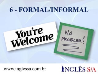 6 - FORMAL/INFORMAL
www.inglessa.com.br
 