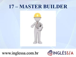 17 – MASTER BUILDER
www.inglessa.com.br
 