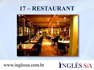 17 – RESTAURANT
www.inglessa.com.br
 