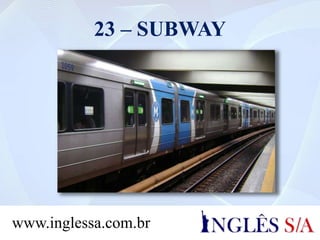 23 – SUBWAY
www.inglessa.com.br
 