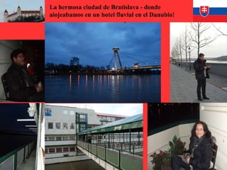 La hermosa ciudad de Bratislava - donde
alojeabamos en un hotel fluvial en el Danubio!
 