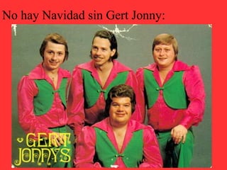 No hay Navidad sin Gert Jonny:
 
