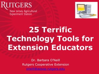 25 Terrific
Technology Tools for
Extension Educators
Dr. Barbara O’Neill
Rutgers Cooperative Extension
oneill@aesop.rutgers.edu
 