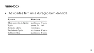 Time-box
62
● Atividades têm uma duração bem definida
 