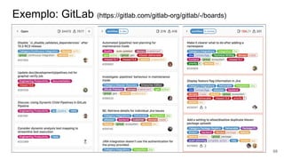 Exemplo: GitLab (https://gitlab.com/gitlab-org/gitlab/-/boards)
68
 