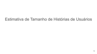 Estimativa de Tamanho de Histórias de Usuários
70
 