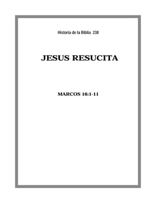 Historia de la Biblia 238




JESUS RESUCITA



   MARCOS 16:1-11
 