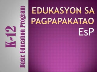 K-12
Basic Education Program
           EsP
 