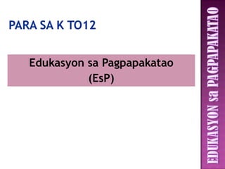Edukasyon sa Pagpapakatao
          (EsP)
 