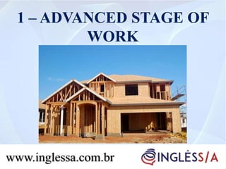 www.inglessa.com.br
1 – ADVANCED STAGE OF
WORK
 