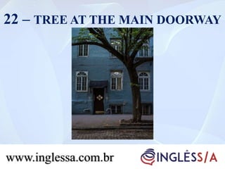 22 – TREE AT THE MAIN DOORWAY
www.inglessa.com.br
 