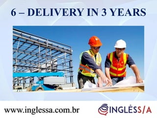 6 – DELIVERY IN 3 YEARS
www.inglessa.com.br
 