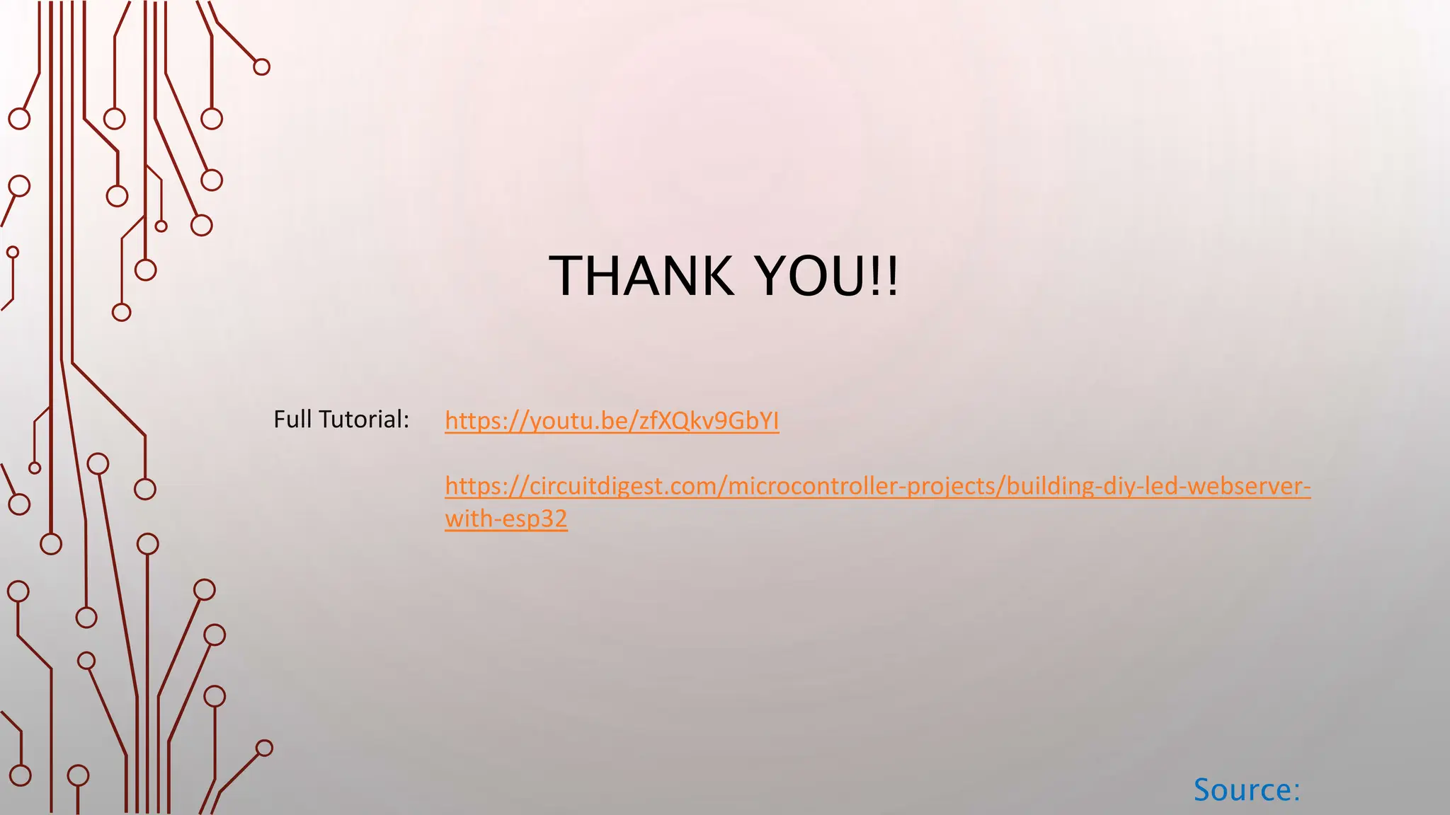 THANK YOU!! Source: https://youtu.be/zfXQkv9GbYI https://circuitdigest.com/microcontroller-projects/building-diy-led-webserver- with-esp32 Full Tutorial: 