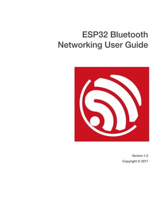  
Version 1.0
Copyright © 2017
ESP32 Bluetooth
Networking User Guide
 