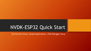 NVDK-ESP32 Quick Start
Environment Setup, Sample Applications, JTAG Debugger Setup
 