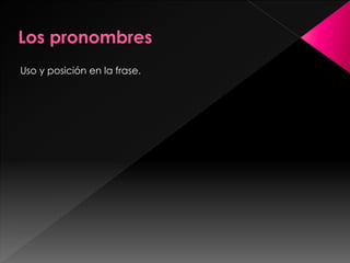 Uso y posición en la frase.
 