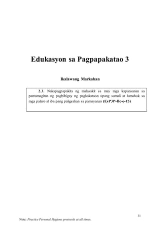 31
Note: Practice Personal Hygiene protocols at all times.
2.3. Nakapagpapakita ng malasakit sa may mga kapansanan sa
pamamagitan ng pagbibigay ng pagkakataon upang sumali at lumahok sa
mga palaro at iba pang paligsahan sa pamayanan (EsP3P-IIc-e-15)
Edukasyon sa Pagpapakatao 3
Ikalawang Markahan
 