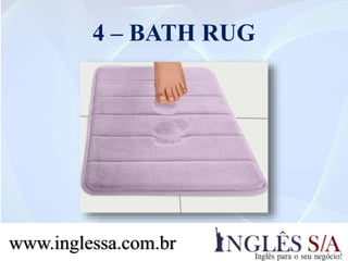 4 – BATH RUG
www.inglessa.com.br
 