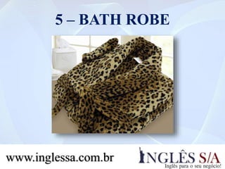 5 – BATH ROBE
www.inglessa.com.br
 